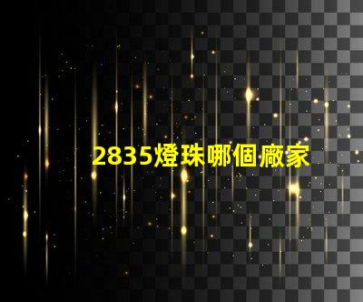 2835燈珠哪個廠家有 2835燈珠參數